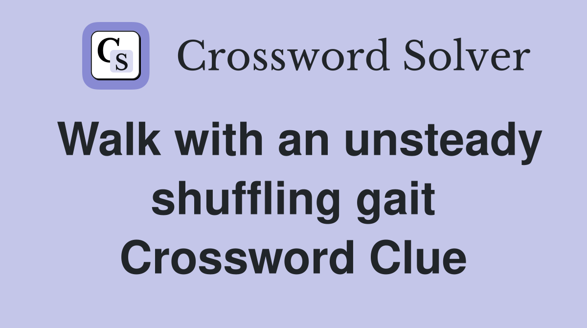 Walk with an unsteady shuffling gait Crossword Clue Answers